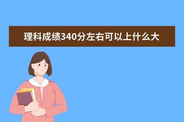 理科成績340分左右可以上什么大學