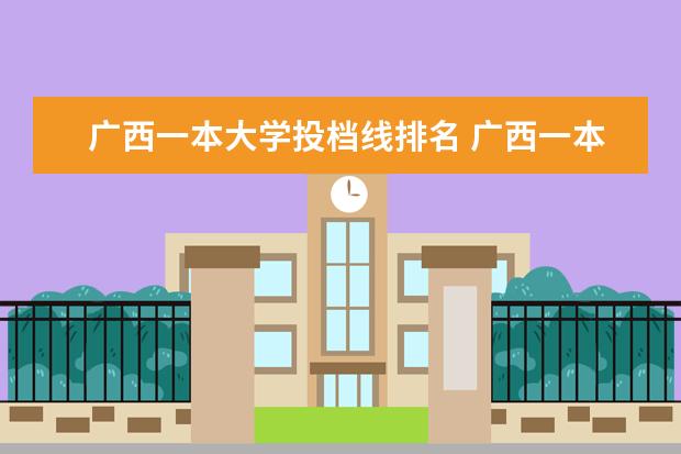廣西一本大學投檔線排名 廣西一本大學分數線排名