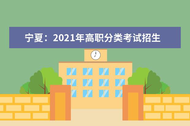 寧夏:2021年高職分類考試招生高職(專科)第一批次第二次征集志愿公告發布