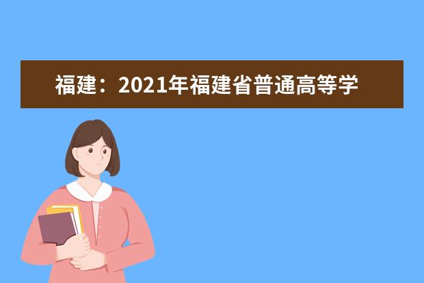福建：2021年福建省普通高等學校招生工作實施細則
