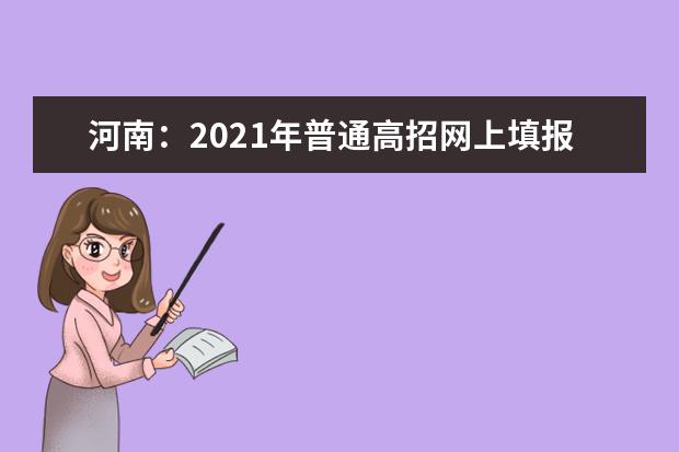 河南:2021年普通高招網上填報志愿模擬演練將于5月23日、24日進行