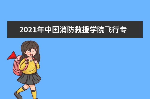 2021年中國消防救援學院飛行專業招收青年學生公告