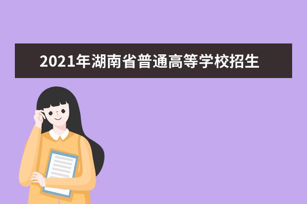 2021年湖南省普通高等學校招生網上填報志愿工作實施方案