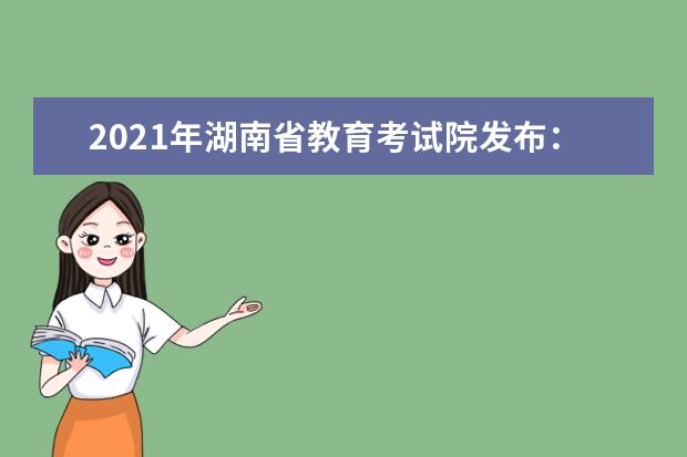 2021年湖南省教育考試院發布:高考志愿填報特別提醒