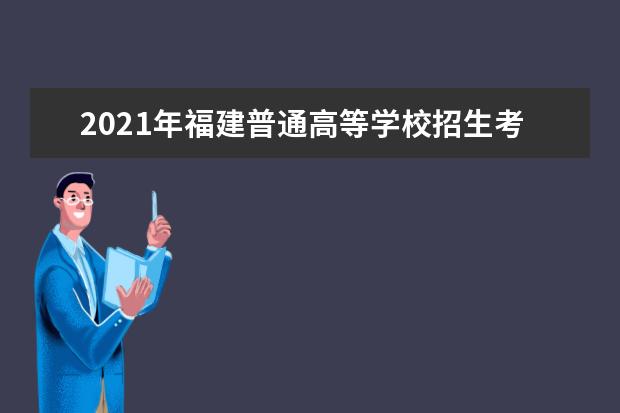 2021年福建普通高等學(xué)校招生考生網(wǎng)上填報(bào)志愿時(shí)間安排表