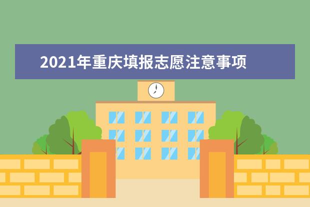 2021年重慶填報志愿注意事項