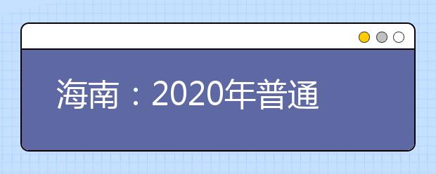 海南：2020年普通高校招生藝術類專業(yè)考試的公告