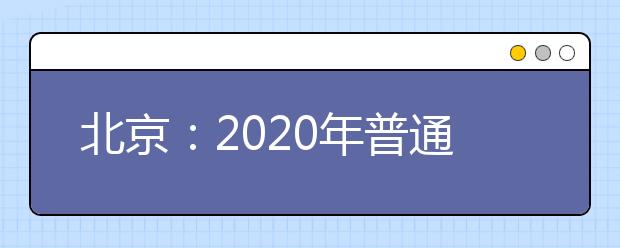 北京：2020年普通高等學(xué)校招生報(bào)名通知