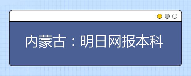 內蒙古：明日網報本科二批B少數民族預科班、民族班、邊防軍人子女預科班和定向計劃