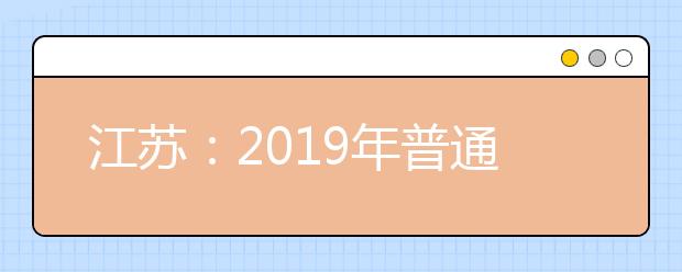江蘇：2019年普通高校招生文科類、理科類本科  第二批填報征求平行院校志愿通告