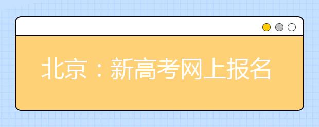 北京：新高考網上報名下周五啟動