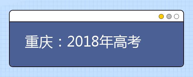 重慶：2018年高考招生將設立3個少數民族預科錄取批次