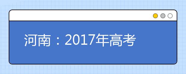 河南：2017年高考順利結(jié)束 6月25日零時(shí)起可查成績(jī)