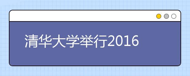 清華大學舉行2016級本科生開學典禮 首邀50位中學校長 現場見證學子新起點