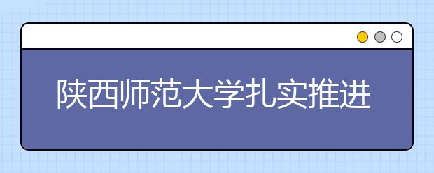 陜西師范大學扎實推進本科人才培養