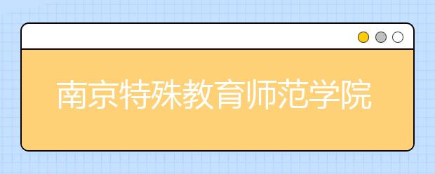 南京特殊教育師范學院揭牌