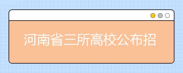河南省三所高校公布招生計劃