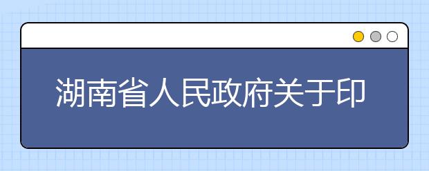 湖南省人民政府關于印發《湖南省全面推進一流大學與一流學科建設實施方案》的通知