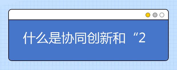 什么是協同創新和“2011計劃”？