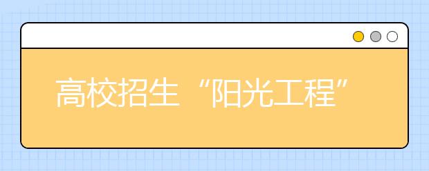 高校招生“陽光工程”的主要內(nèi)容是什么？