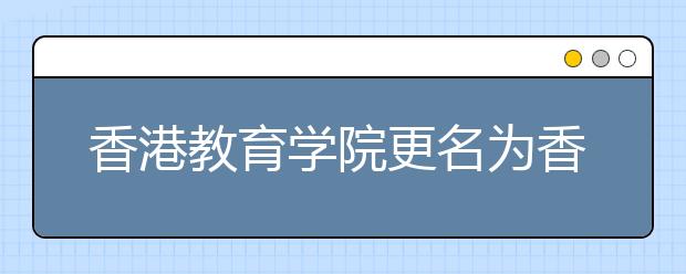 香港教育學(xué)院更名為香港教育大學(xué)