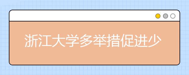 浙江大學多舉措促進少數民族學生發展