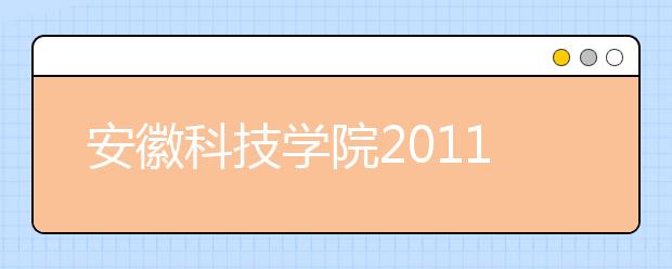 安徽科技學院2011年招生錄取工作圓滿結束