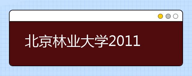 北京林業大學2011高考招生新增4個專業 