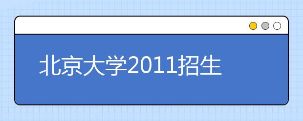 北京大學2011招生信息發布會實錄：解讀招生政策 