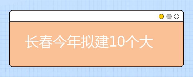 長春今年擬建10個大學(xué)生創(chuàng)業(yè)園