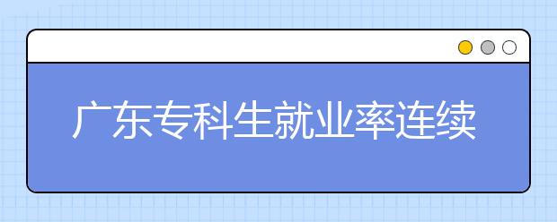 廣東?？粕蜆I率連續7年高于研究生