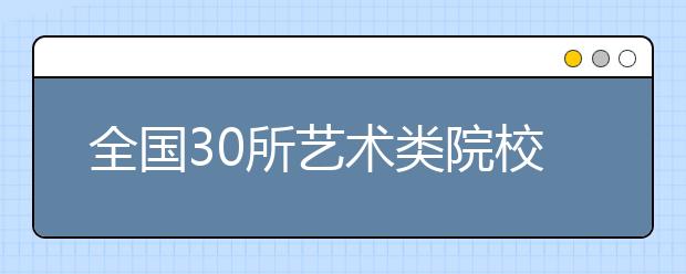 全國30所藝術類院校2月初來內蒙古招生