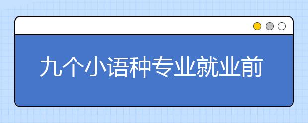 九個小語種專業(yè)就業(yè)前景“大掃描” 