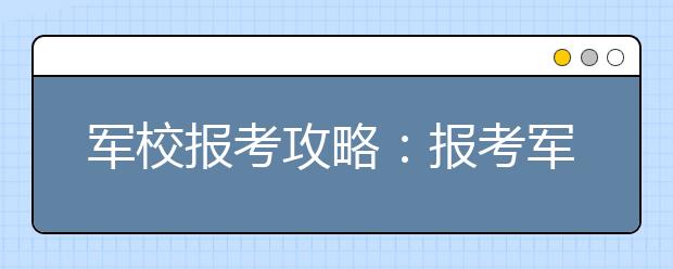 軍校報(bào)考攻略：報(bào)考軍校時(shí)看清特殊要求