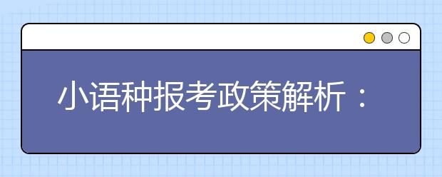 小語種報考政策解析：就業(yè)前景普遍看好