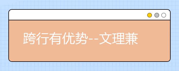 跨行有優勢--文理兼收的14類大學專業一覽