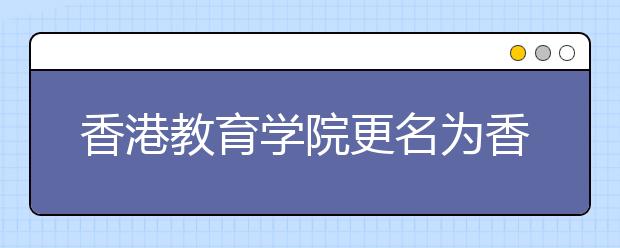 香港教育學(xué)院更名為香港教育大學(xué)
