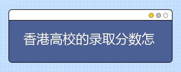 香港高校的錄取分數怎么樣？
