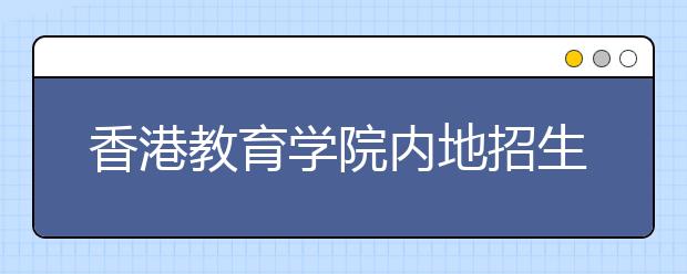 香港教育學(xué)院內(nèi)地招生 報名截止到5月31日