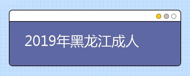 2019年黑龍江成人高考成績(jī)查詢方法解析