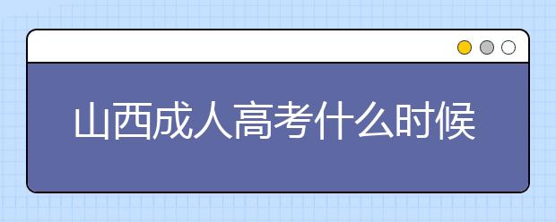 山西成人高考什么時候開始報名