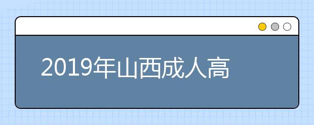 2019年山西成人高考什么時候考試