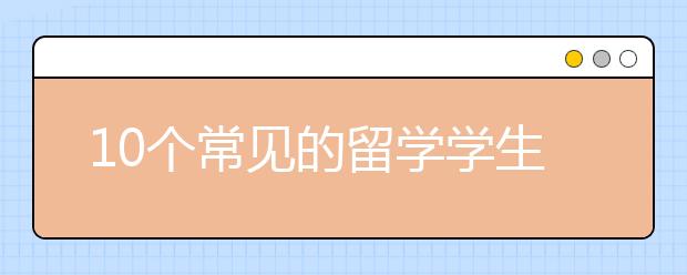 10個常見的留學(xué)學(xué)生簽證問題一覽