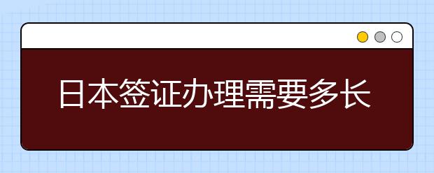 日本簽證辦理需要多長(zhǎng)時(shí)間