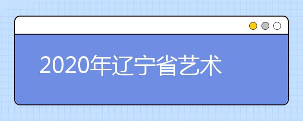 2020年遼寧省藝術類志愿填報辦法