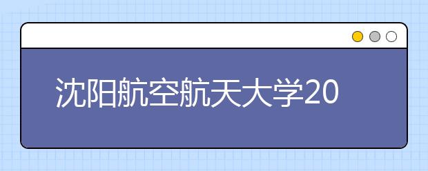沈陽航空航天大學(xué)2020年航空服務(wù)藝術(shù)與管理專業(yè)招生簡章