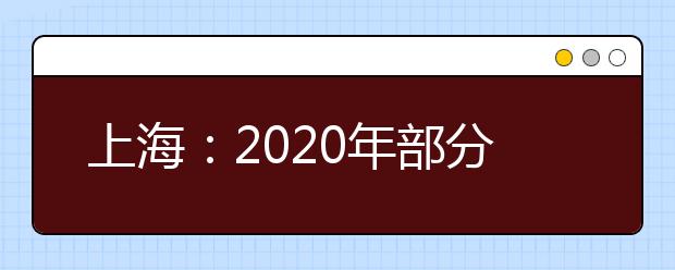上海：2020年部分普通高校專科自主招生志愿填報即將開始
