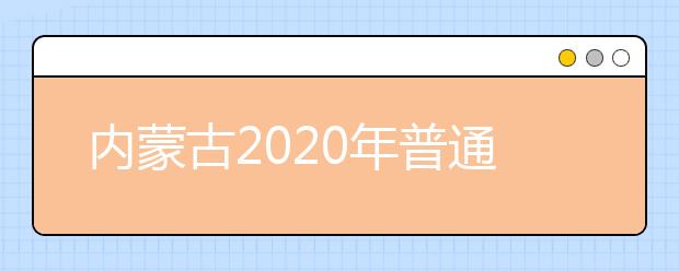 內(nèi)蒙古2020年普通高校招生報名工作今日開始！