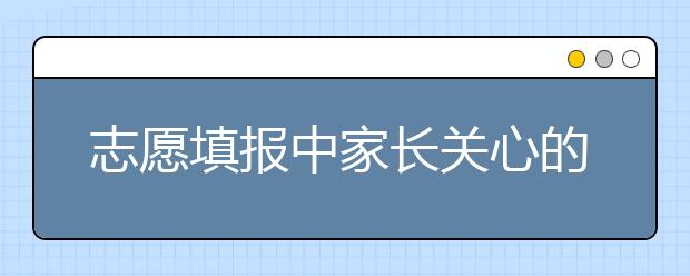 志愿填報(bào)中家長(zhǎng)關(guān)心的問(wèn)題：山東、河南、河北、廣東問(wèn)題解答