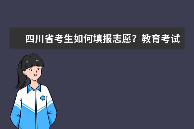 四川省考生如何填報志愿？教育考試院發布志愿填報“三步走”